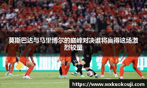 莫斯巴达与马里博尔的巅峰对决谁将赢得这场激烈较量