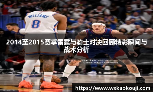 2014至2015赛季雷霆与骑士对决回顾精彩瞬间与战术分析